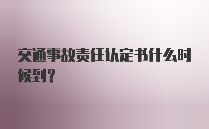 交通事故责任认定书什么时候到？