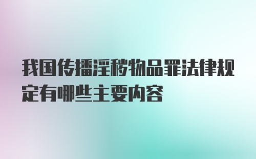 我国传播淫秽物品罪法律规定有哪些主要内容