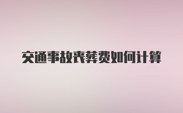 交通事故丧葬费如何计算