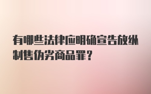 有哪些法律应明确宣告放纵制售伪劣商品罪？