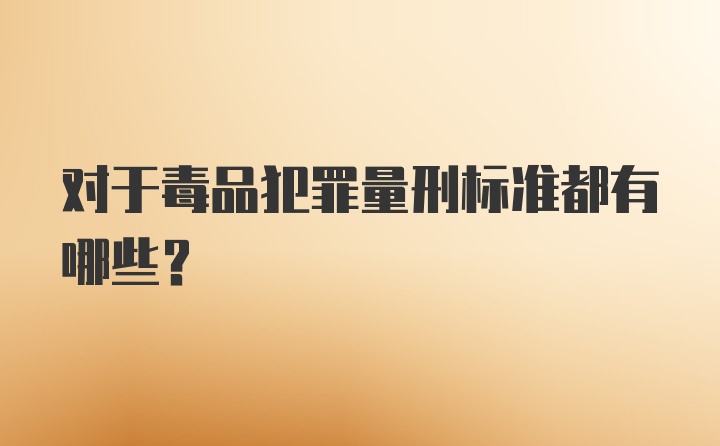 对于毒品犯罪量刑标准都有哪些？