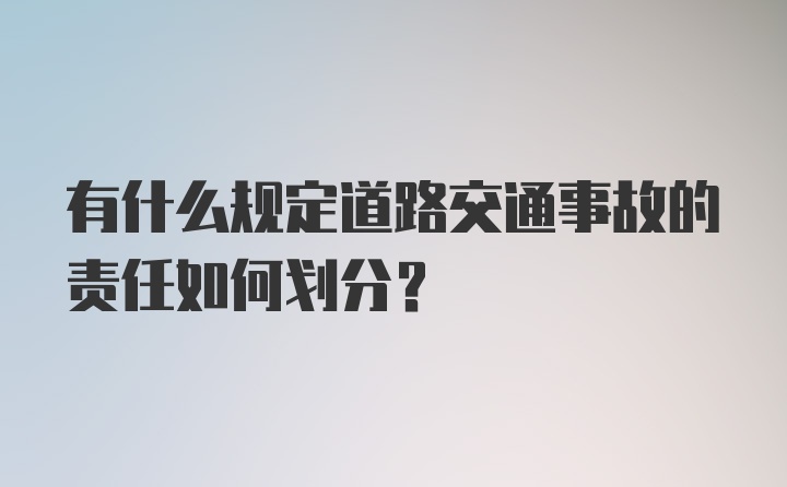 有什么规定道路交通事故的责任如何划分？