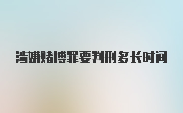 涉嫌赌博罪要判刑多长时间