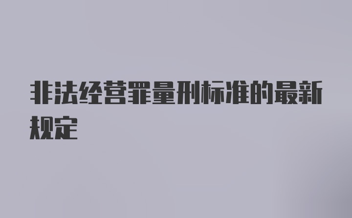 非法经营罪量刑标准的最新规定