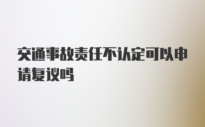 交通事故责任不认定可以申请复议吗