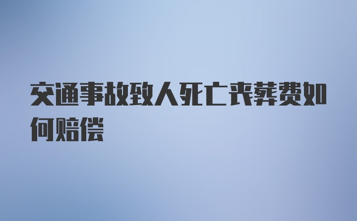 交通事故致人死亡丧葬费如何赔偿