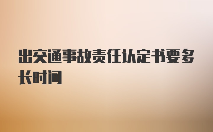 出交通事故责任认定书要多长时间