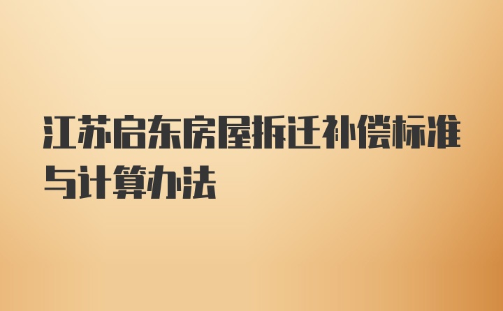 江苏启东房屋拆迁补偿标准与计算办法