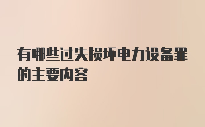 有哪些过失损坏电力设备罪的主要内容