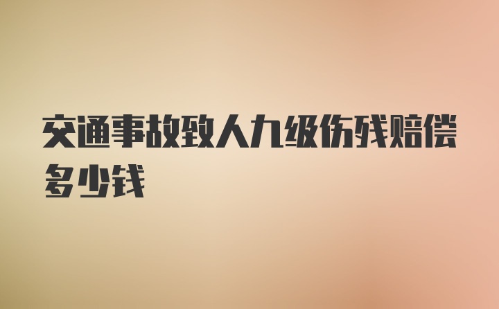 交通事故致人九级伤残赔偿多少钱