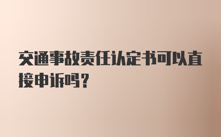 交通事故责任认定书可以直接申诉吗?