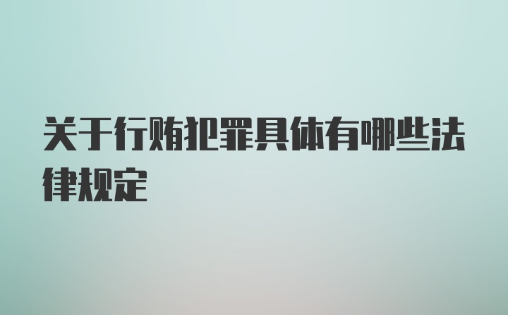 关于行贿犯罪具体有哪些法律规定