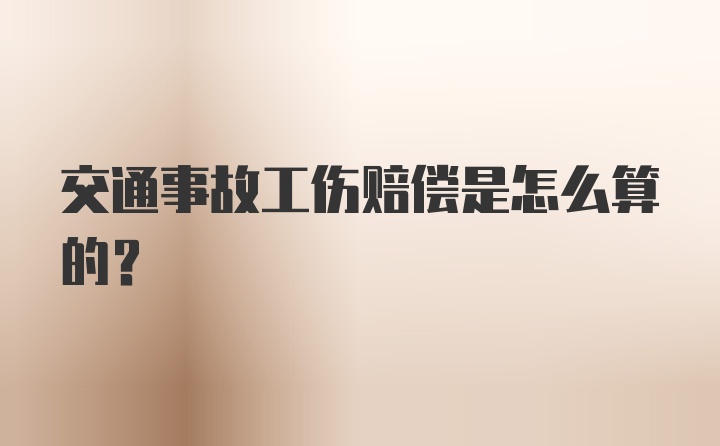 交通事故工伤赔偿是怎么算的？