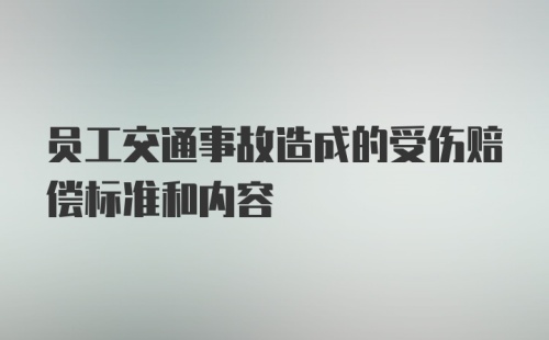 员工交通事故造成的受伤赔偿标准和内容