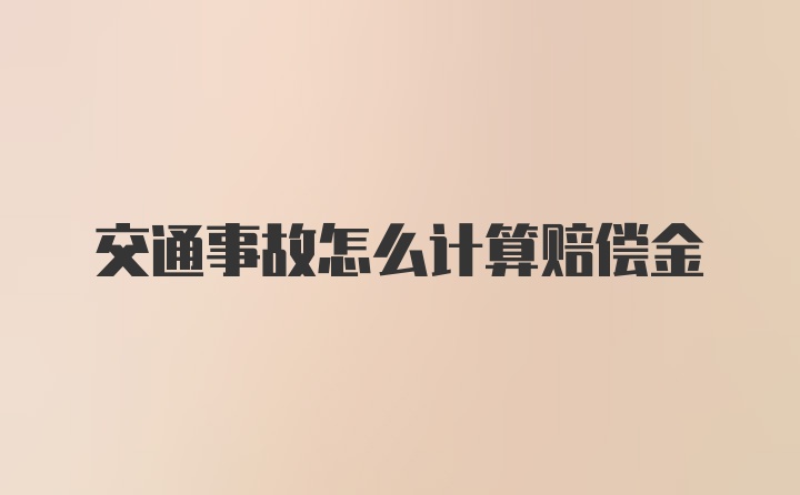 交通事故怎么计算赔偿金