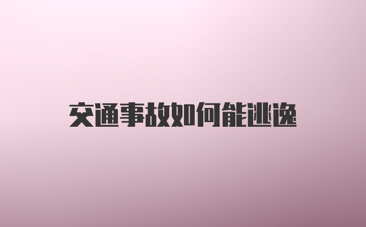 交通事故如何能逃逸