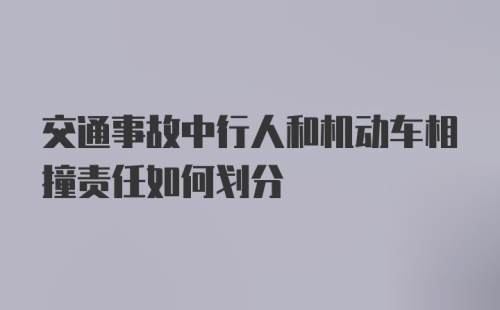 交通事故中行人和机动车相撞责任如何划分