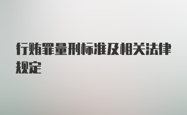 行贿罪量刑标准及相关法律规定