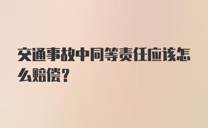 交通事故中同等责任应该怎么赔偿？