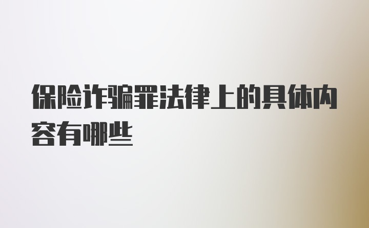 保险诈骗罪法律上的具体内容有哪些