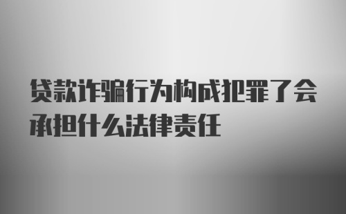 贷款诈骗行为构成犯罪了会承担什么法律责任