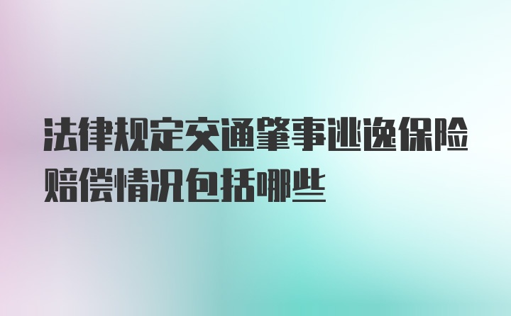 法律规定交通肇事逃逸保险赔偿情况包括哪些