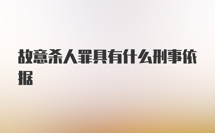 故意杀人罪具有什么刑事依据