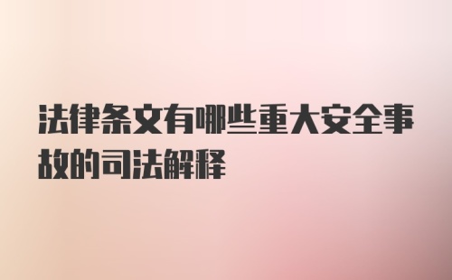 法律条文有哪些重大安全事故的司法解释