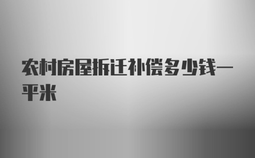 农村房屋拆迁补偿多少钱一平米