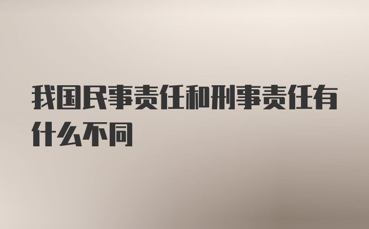 我国民事责任和刑事责任有什么不同