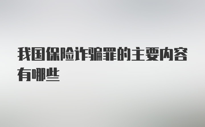 我国保险诈骗罪的主要内容有哪些