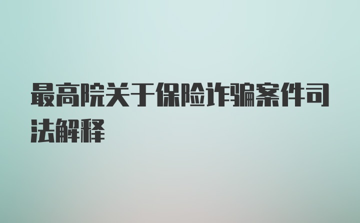 最高院关于保险诈骗案件司法解释