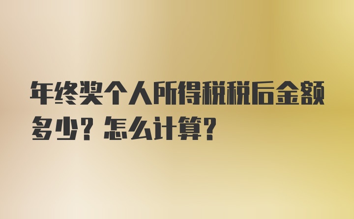 年终奖个人所得税税后金额多少？怎么计算？