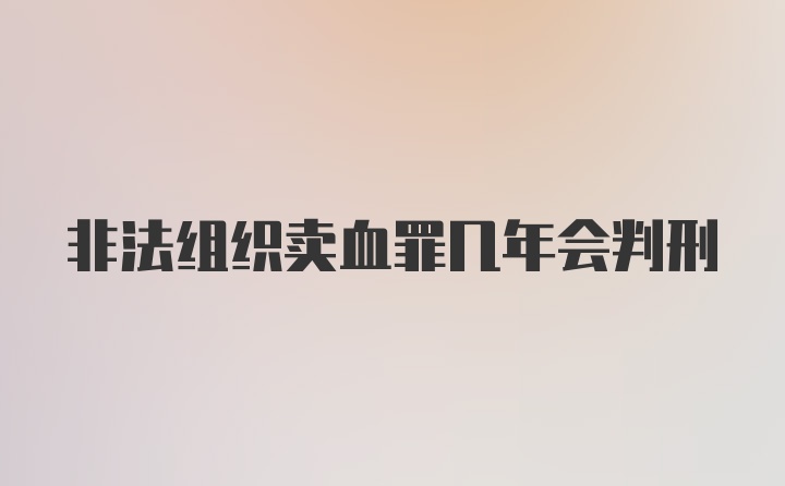 非法组织卖血罪几年会判刑