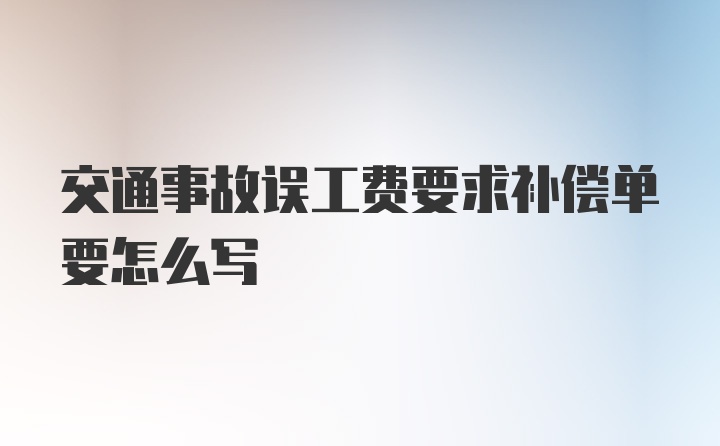 交通事故误工费要求补偿单要怎么写