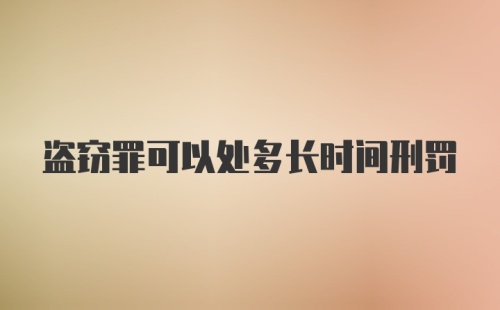 盗窃罪可以处多长时间刑罚