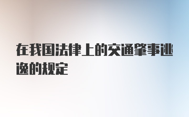 在我国法律上的交通肇事逃逸的规定