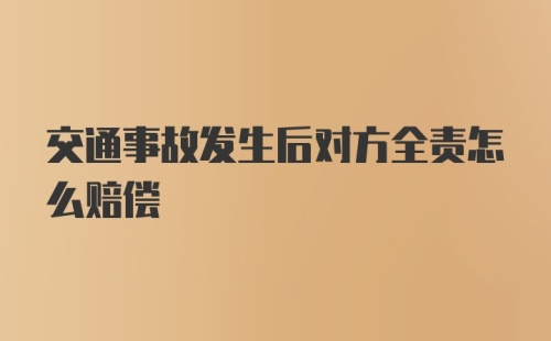 交通事故发生后对方全责怎么赔偿