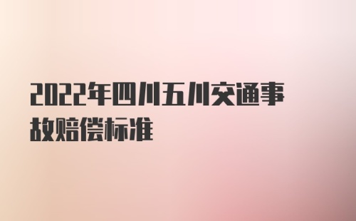 2022年四川五川交通事故赔偿标准