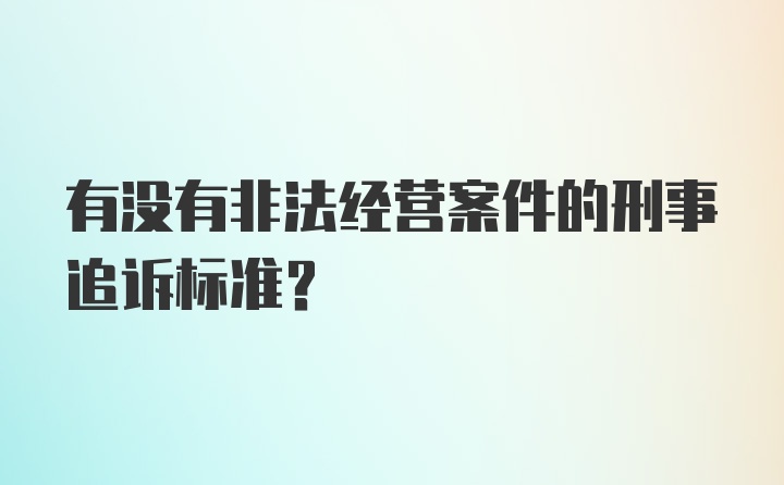 有没有非法经营案件的刑事追诉标准？