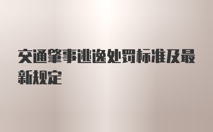 交通肇事逃逸处罚标准及最新规定