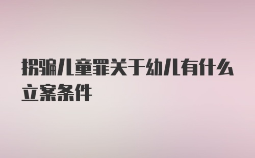 拐骗儿童罪关于幼儿有什么立案条件