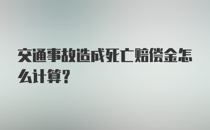 交通事故造成死亡赔偿金怎么计算？