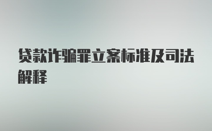 贷款诈骗罪立案标准及司法解释