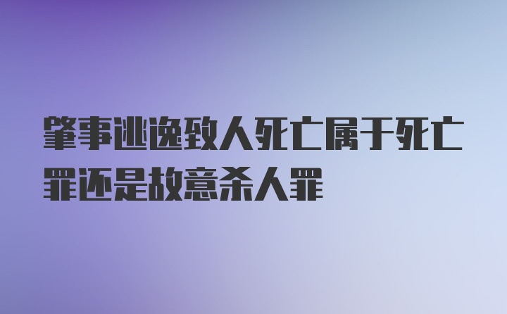 肇事逃逸致人死亡属于死亡罪还是故意杀人罪