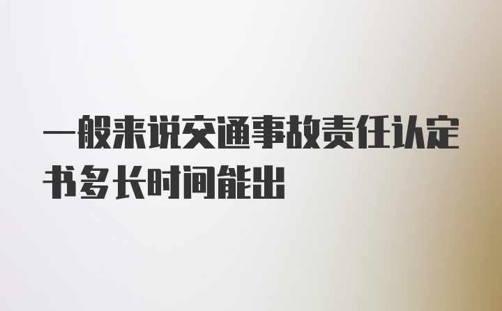 一般来说交通事故责任认定书多长时间能出