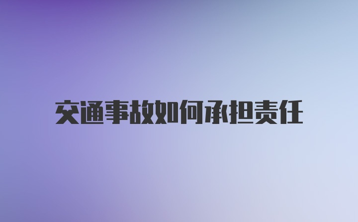 交通事故如何承担责任