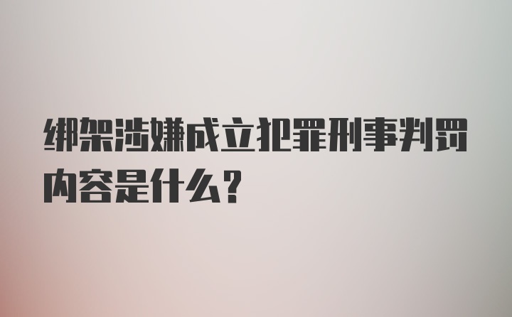 绑架涉嫌成立犯罪刑事判罚内容是什么？