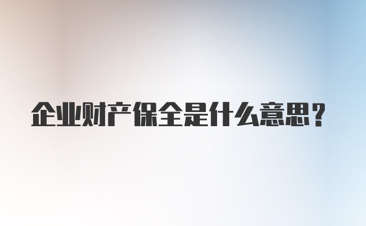 企业财产保全是什么意思?