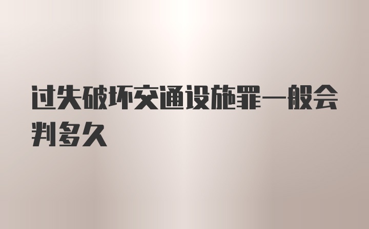 过失破坏交通设施罪一般会判多久